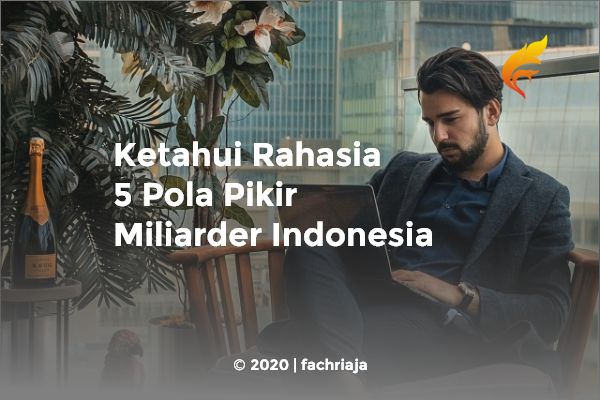 Ketahui Rahasia 5 Pola Pikir Miliarder Indonesia